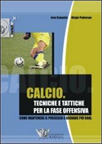 Calcio. Tecniche e tattiche per la fase offensiva. Ediz. illustrata - Jens Bangsbo,Birger Peitersen - copertina