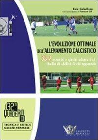 L'evoluzione ottimale dell'allenamento calcistico. 322 esercizi e giochi adattati al livello di abilità di chi apprende - Eric Caballero,François Gil - copertina