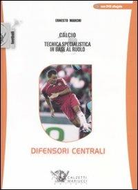 Calcio. Tecnica specialistica in base al ruolo: difensori centrali. Con DVD - Ernesto Marchi - copertina