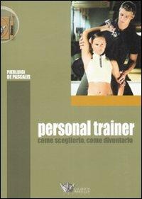 Personal trainer. Come sceglierlo, come diventarlo - Pierluigi De Pascalis - copertina