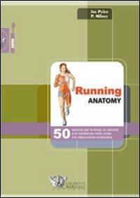 Running anatomy. 50 esercizi per la forza, la velocità e la resistenza nella corsa con descrizione anatomica. Ediz. illustrata - Joe Puleo,Patrick Milroy - copertina