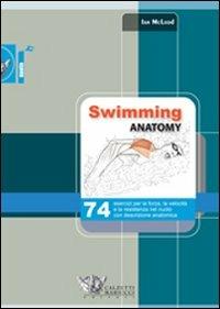 Swimming anatomy. 74 esercizi per la forza, la velocità e la resistenza nel nuoto con descrizione anatomica. Ediz. illustrata - Ian McLeod - copertina