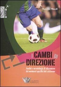 I cambi di direzione. Analisi e metodologia di allenamento dei movimenti specifici del calciatore - Agostino Tibaudi - copertina