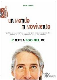 Un mondo in movimento. L'alter ego del re. Guida pratico-sportiva per raggiungere la terza età in armonia con se stessi - Fulvio Consoli - copertina