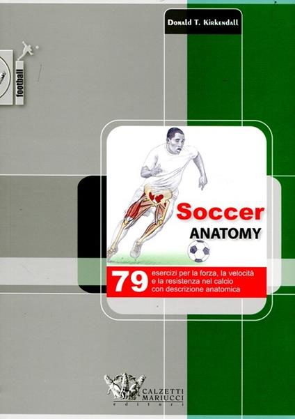 Soccer anatomy. 79 esercizi per la forza, la velocità e la resistenza nel calcio con descrizione anatomica - Donald T. Kirkendall - copertina