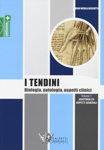 I tendini. Biologia, patologia, aspetti clinici. Vol. 1: Anatomia ed aspetti generali. - G. Nicola Bisciotti - copertina