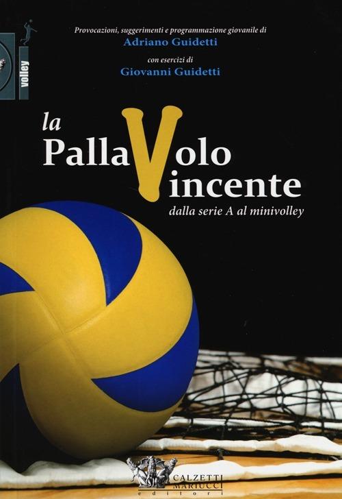 La pallavolo vincente dalla serie A al minivolley - Adriano Guidetti,Giovanni Guidetti - copertina