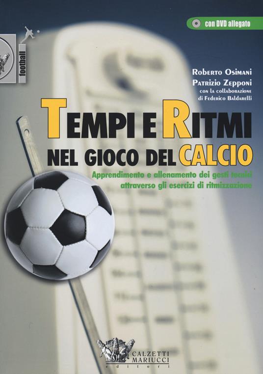 Tempi e ritmi nel gioco del calcio. Apprendimento e allenamento dei gesti tecnici attraverso gli esercizi di ritmizzazione. Con DVD - Roberto Osimani,Patrizio Zepponi,Federico Baldarelli - copertina