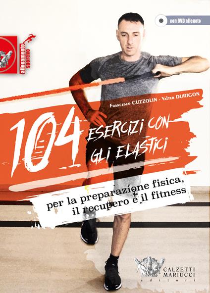 104 esercizi con gli elastici. Per la preparazione fisica, il recupero e il fitness. Con DVD - Francesco Cuzzolin,Valter Durigon - copertina