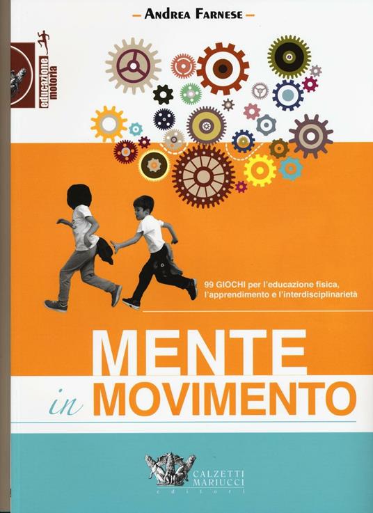 Mente in movimento. 99 giochi per l'educazione fisica, l'apprendimento e l'interdisciplinarietà - Andrea Farnese - copertina