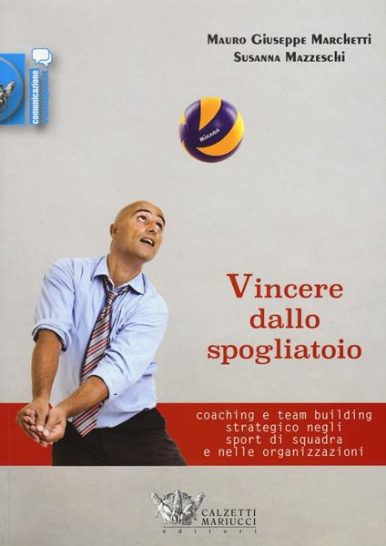 Vincere dallo spogliatoio. Coaching e team building strategico negli sport di squadra e nelle organizzazioni - Mauro Giuseppe Marchetti,Susanna Mazzeschi - copertina