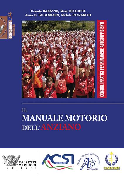 Il manuale motorio dell'anziano. Consigli pratici per rimanere autosufficienti. Ediz. illustrata - Carmelo Bazzano,Mario Bellucci,Avery D. Faigenbaum - copertina