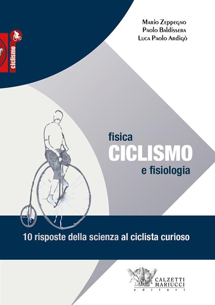 Ciclismo. Fisica e fisiologia. 10 risposte della scienza al ciclista curioso - Mario Zeppegno,Paolo Baldissera,Luca Paolo Ardigò - copertina