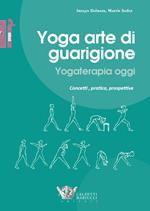 Yoga arte di guarigione. Yogaterapia oggi. Concetti, pratica, prospettive