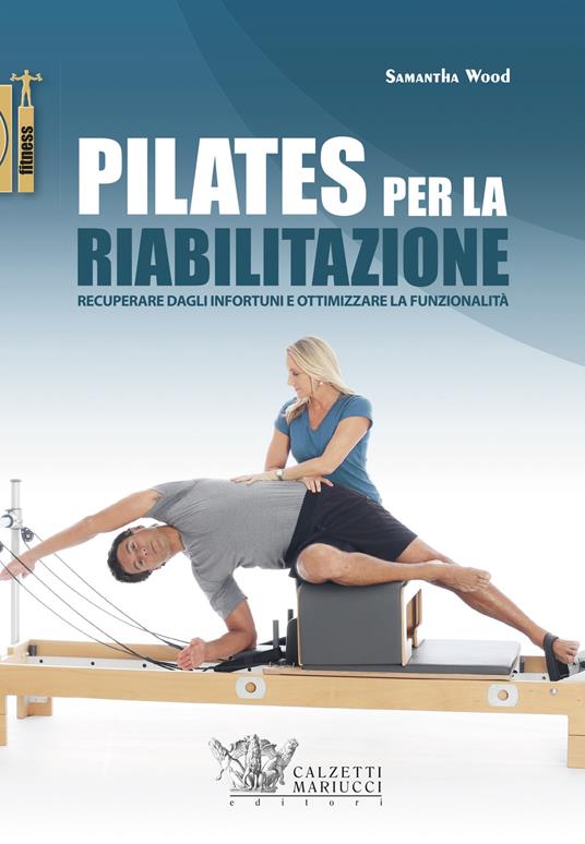 Pilates per la riabilitazione. Recuperare dagli infortuni e ottimizzare la funzionalità - Samantha Wood - copertina