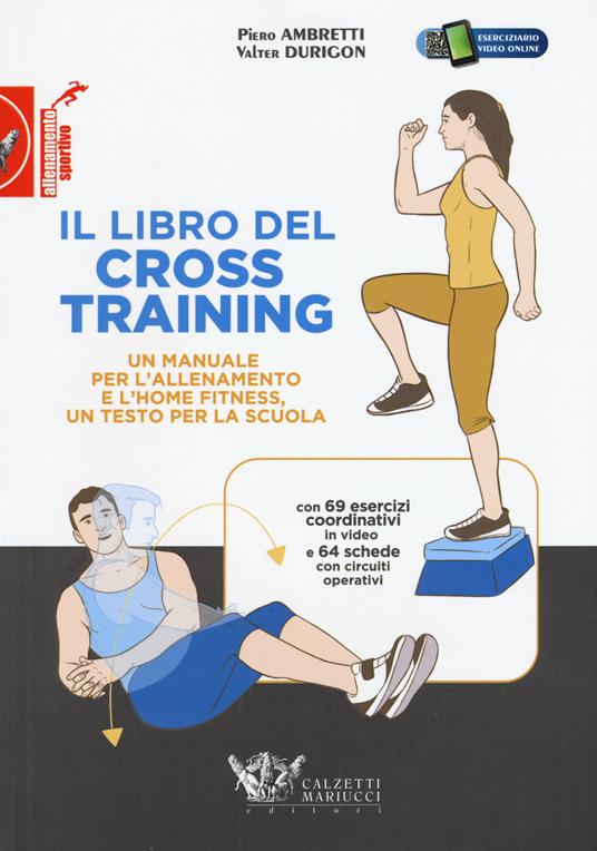 Il libro del cross training. Un manuale per l'allenamento e l'home fitness, un testo per la scuola - Piero Ambretti,Valter Durigon - copertina