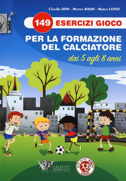 149 esercizi gioco per la formazione del calciatore dai 5 agli 8 anni - Claudio Dini,Matteo Badii,Marco Lonzi - copertina