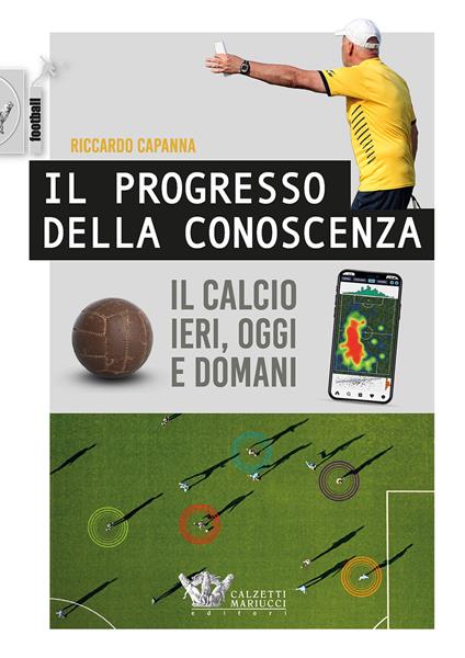 Il progresso della conoscenza. Il calcio ieri, oggi e domani - Riccardo Capanna - copertina