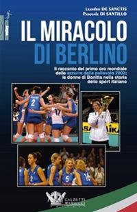 Il miracolo di Berlino. Il racconto del primo oro mondiale delle azzurre della pallavolo 2002 - Leandro De Sanctis,Pasquale Di Santillo - copertina