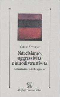 Narcisismo, aggressività e autodistruttività nella relazione psicoterapeutica - Otto F. Kernberg - copertina