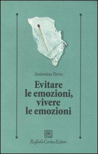 Evitare le emozioni, vivere le emozioni - Antonino Ferro - copertina