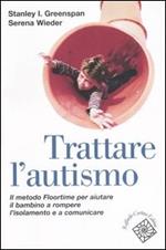 Trattare l'autismo. Il metodo Floortime per aiutare il bambino a rompere l'isolamento e a comunicare