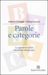 Parole e categorie. La cognizione sociale nei contesti intergruppo - Andrea Carnaghi,Luciano Arcuri - copertina