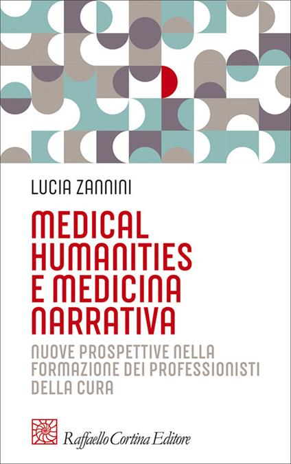 Medical humanities e medicina narrativa. Nuove prospettive nella formazione dei professionisti della cura - Lucia Zannini - copertina