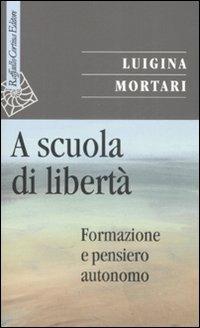 A scuola di libertà. Formazione e pensiero autonomo - Luigina Mortari - copertina