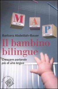 Il bambino bilingue. Crescere parlando più di una lingua - Barbara Abdelilah Bauer - copertina