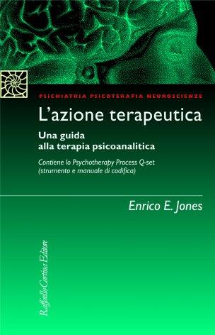 L'azione terapeutica. Una guida alla terapia psicoanalitica. Con Psychotherapy Process Q-set (strumento e manuale di codifica) - Enrico E. Jones - copertina