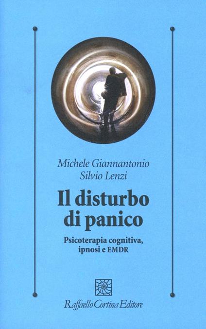 Il disturbo di panico. Psicoterapia cognitiva, ipnosi e EMDR - Michele Giannantonio,Silvio Lenzi - copertina