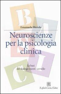 Neuroscienze per la psicologia clinica. Le basi del dialogo mente-cervello