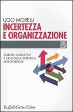 Incertezza e organizzazione. Scienze cognitive e crisi della retorica manageriale