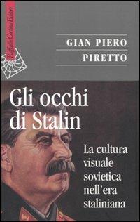 Gli occhi di Stalin. La cultura visuale sovietica nell'era staliniana - Gian Piero Piretto - copertina