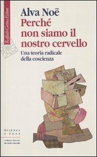 Perché non siamo il nostro cervello. Una teoria radicale della coscienza - Alva Noë - copertina