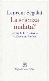 La scienza malata? Come la burocrazia soffoca la ricerca - Laurent Ségalat - copertina