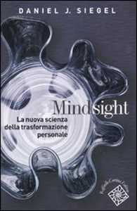 Libro Mindsight. La nuova scienza della trasformazione personale Daniel J. Siegel