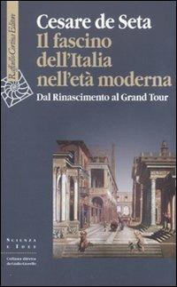 Il fascino dell'Italia nell'età moderna. Dal Rinascimento al Grand tour - Cesare De Seta - copertina