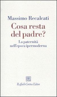 Cosa resta del padre? La paternità nell'epoca ipermoderna - Massimo Recalcati - copertina