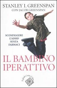 Il bambino iperattivo. Sconfiggere l'ADHD senza farmaci - Stanley I. Greenspan,Jacob Greenspan - copertina