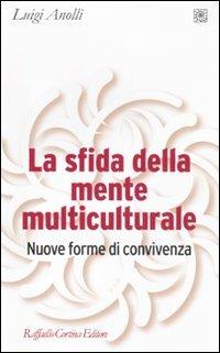 La sfida della mente multiculturale. Nuove forme di convivenza - Luigi Anolli - copertina