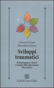 Sviluppi traumatici. Eziopatogenesi, clinica e terapia della dimensione dissociativa