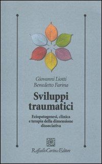Sviluppi traumatici. Eziopatogenesi, clinica e terapia della dimensione dissociativa - Giovanni Liotti,Benedetto Farina - copertina