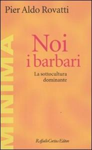 Libro Noi, i barbari. La sottocultura dominante Pier Aldo Rovatti