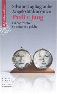 Pauli e Jung. Un confronto su materia e psiche - Silvano Tagliagambe,Angelo Malinconico - copertina