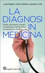 La diagnosi in medicina. Storia, strumenti, scenari e incertezze nell'incontro tra paziente e medico
