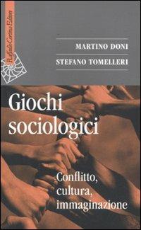 Giochi sociologici. Conflitto, cultura, immaginazione - Martino Doni,Stefano Tomelleri - copertina