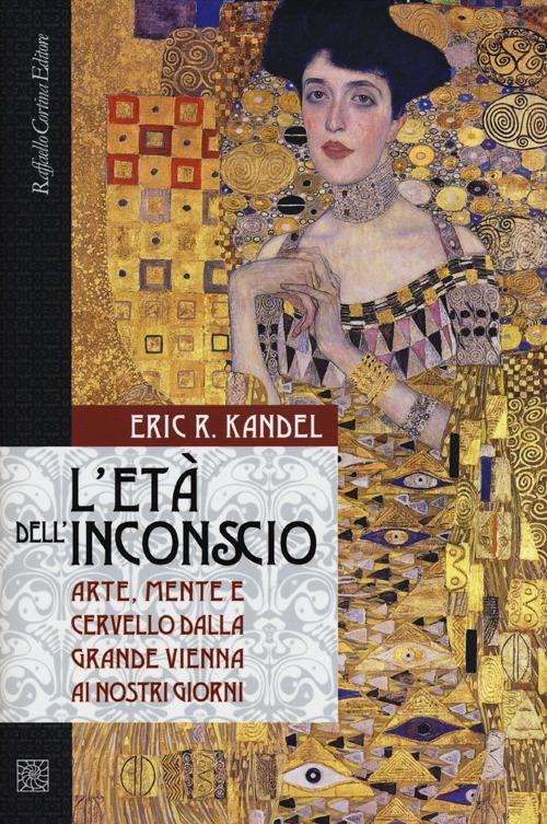 L'età dell'inconscio. Arte, mente e cervello dalla grande Vienna ai nostri giorni - Eric R. Kandel - copertina