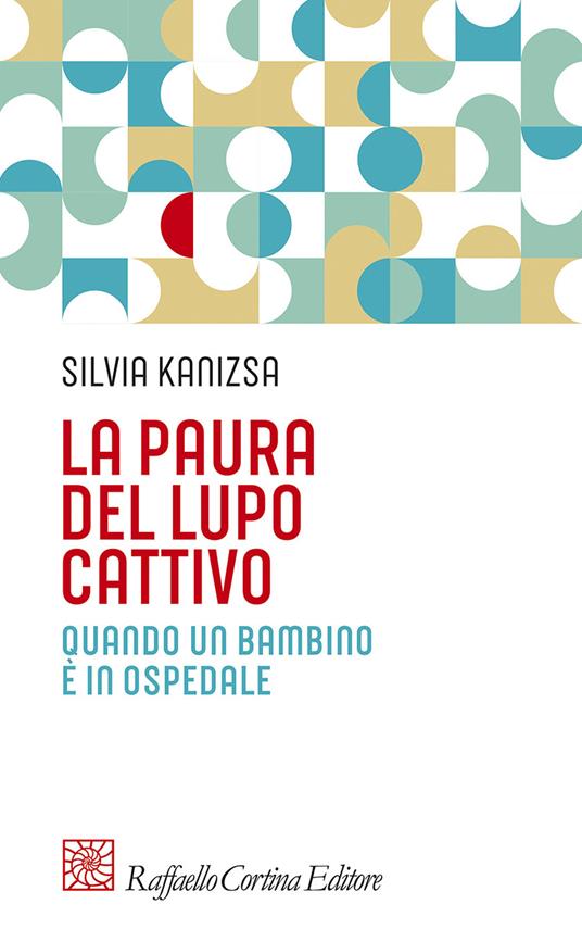 La paura del lupo cattivo. Quando un bambino è in ospedale - Silvia Kanizsa - copertina